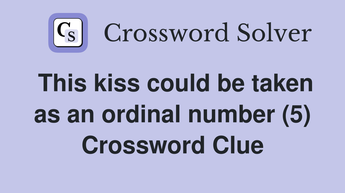 This kiss could be taken as an ordinal number (5) Crossword Clue