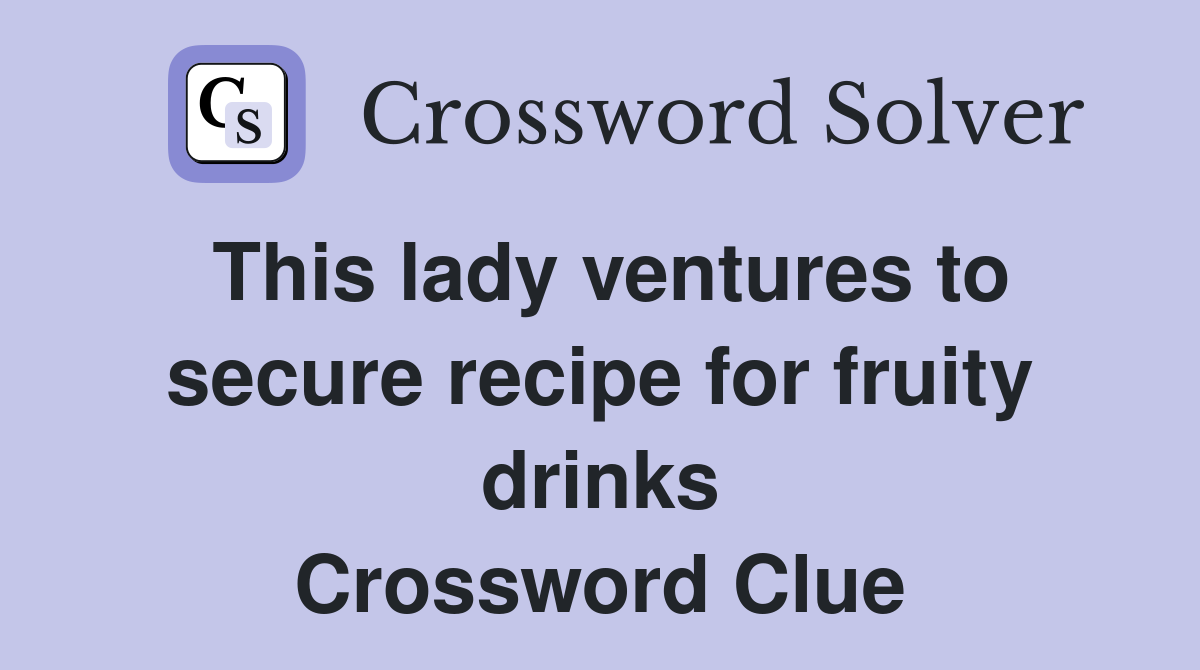 This lady ventures to secure recipe for fruity drinks Crossword Clue