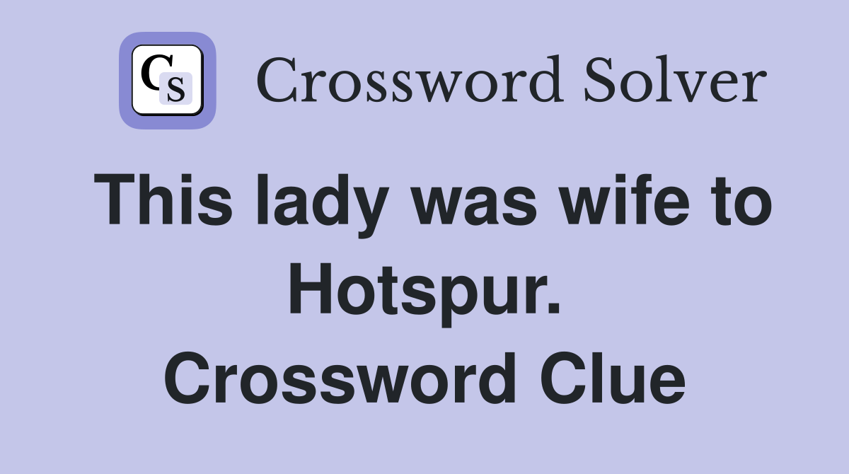 This lady was wife to Hotspur. Crossword Clue