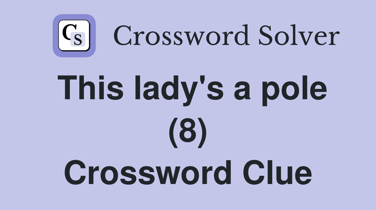 This lady's a pole (8) Crossword Clue