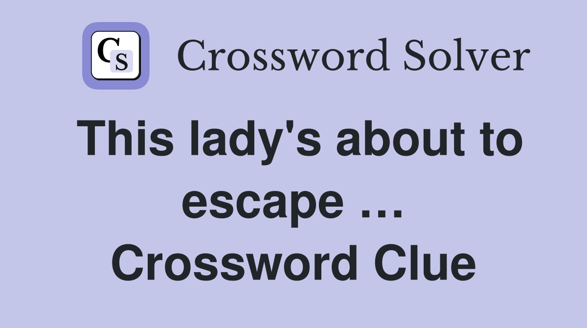 This lady's about to escape … Crossword Clue