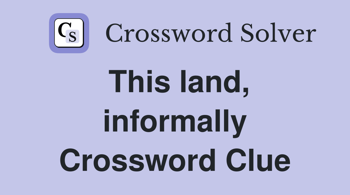 This land, informally Crossword Clue