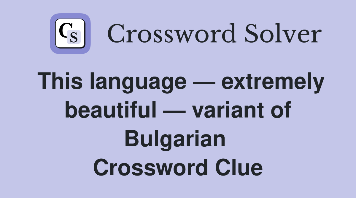 This language — extremely beautiful — variant of Bulgarian  Crossword Clue