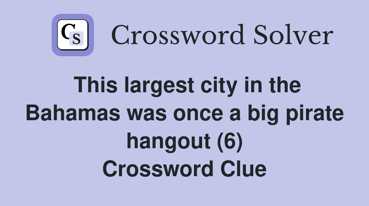 This largest city in the Bahamas was once a big pirate hangout (6) Crossword Clue