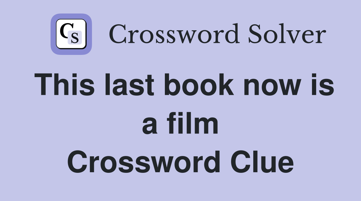 This last book now is a film Crossword Clue