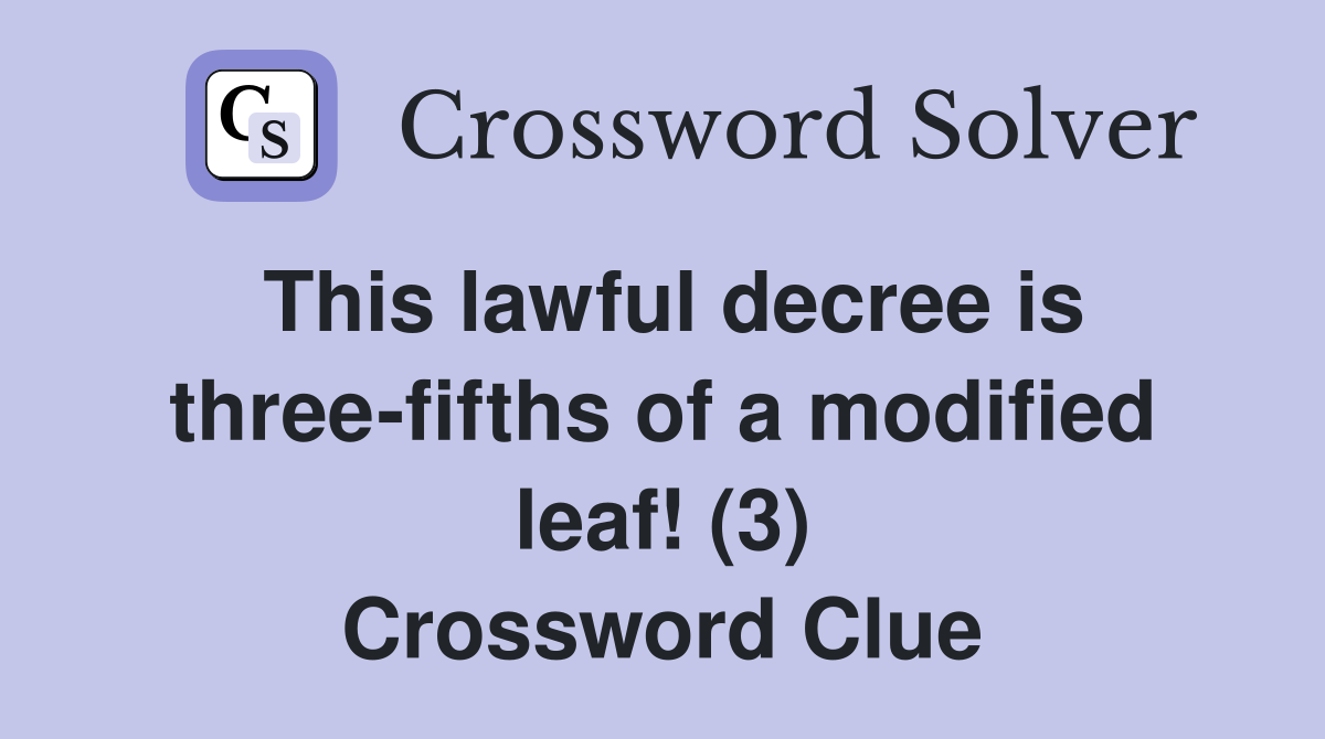 This lawful decree is three-fifths of a modified leaf! (3) Crossword Clue