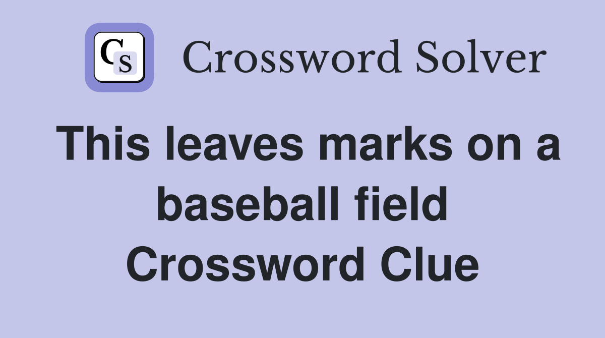 This leaves marks on a baseball field Crossword Clue