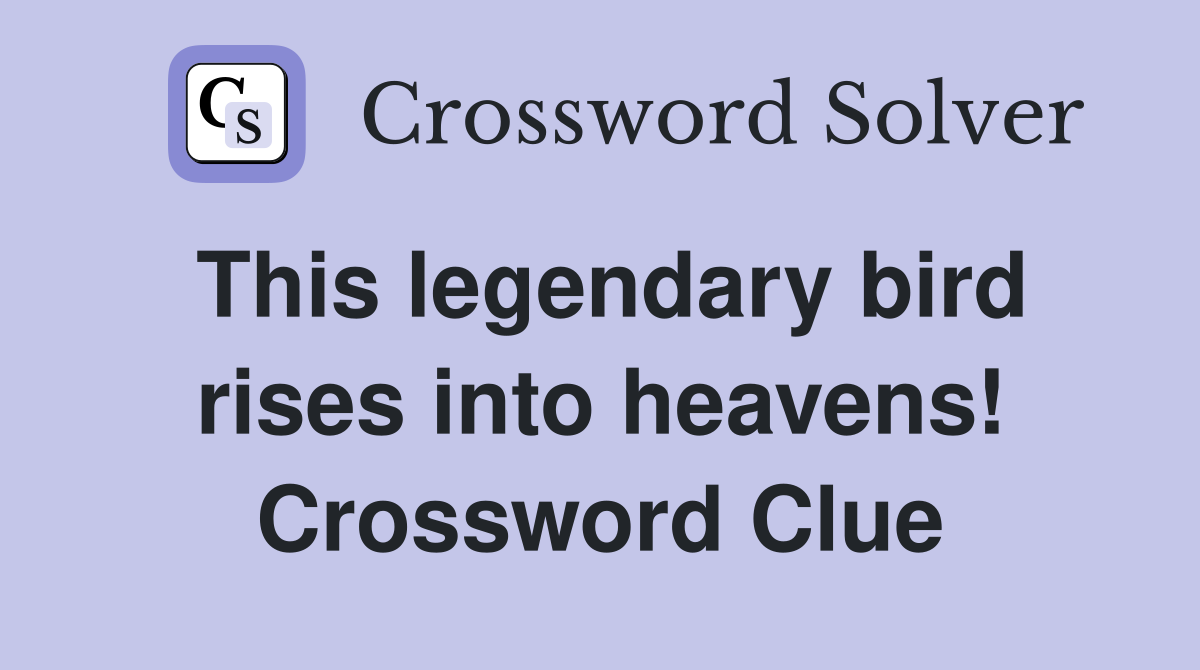 This legendary bird rises into heavens! Crossword Clue