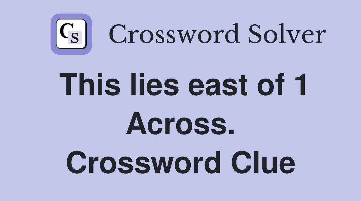 This lies east of 1 Across. Crossword Clue