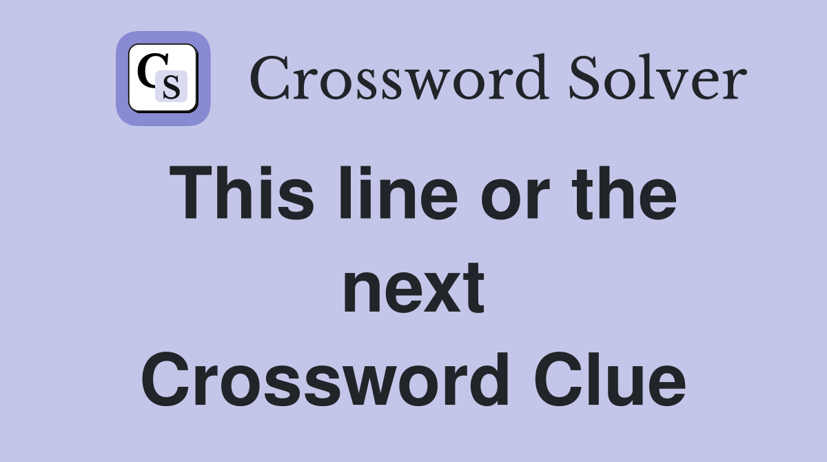 This line or the next Crossword Clue