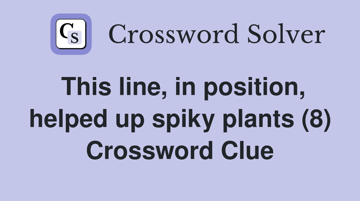This line, in position, helped up spiky plants (8) Crossword Clue