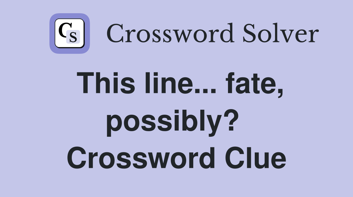 This line... fate, possibly?  Crossword Clue