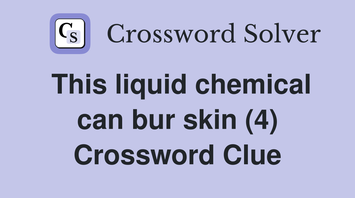 This liquid chemical can bur skin (4) Crossword Clue