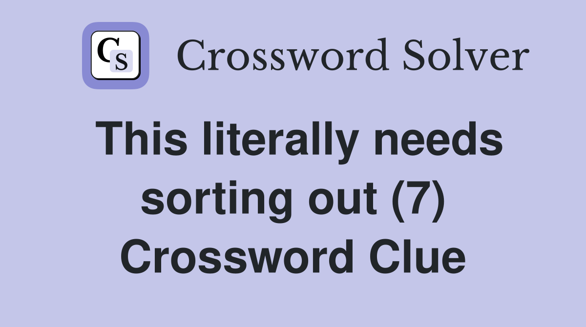 This literally needs sorting out (7) Crossword Clue