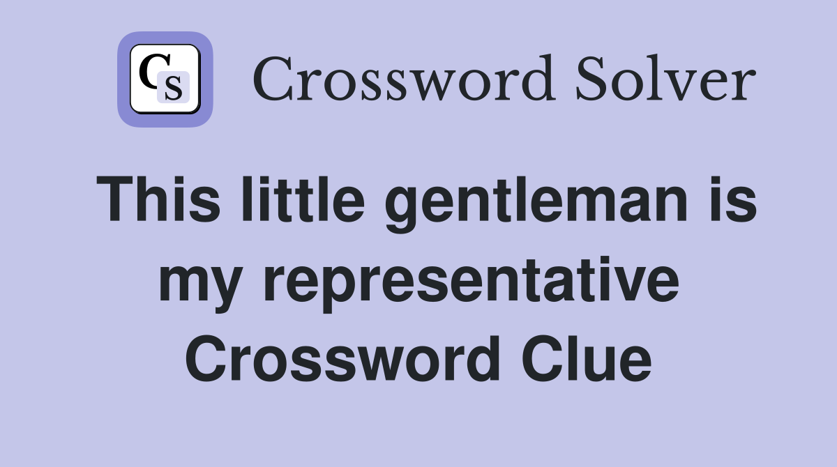 This little gentleman is my representative Crossword Clue
