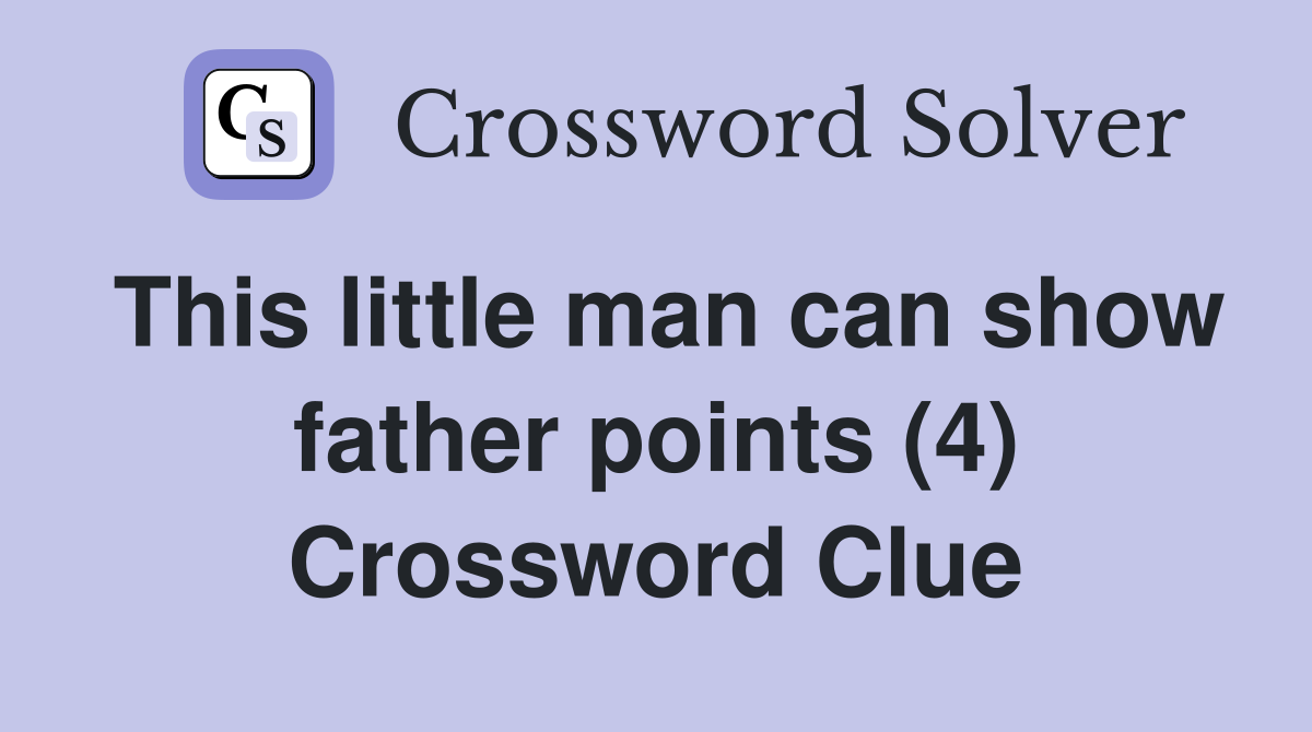 This little man can show father points (4) Crossword Clue