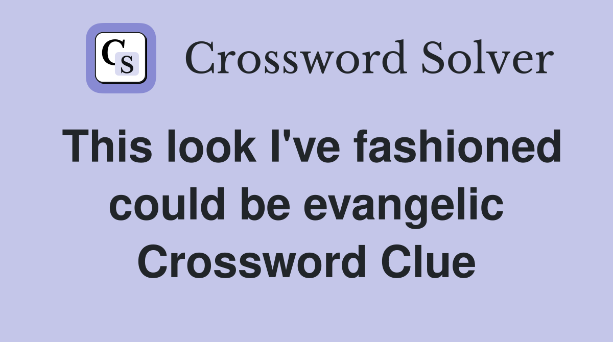 This look I've fashioned could be evangelic Crossword Clue