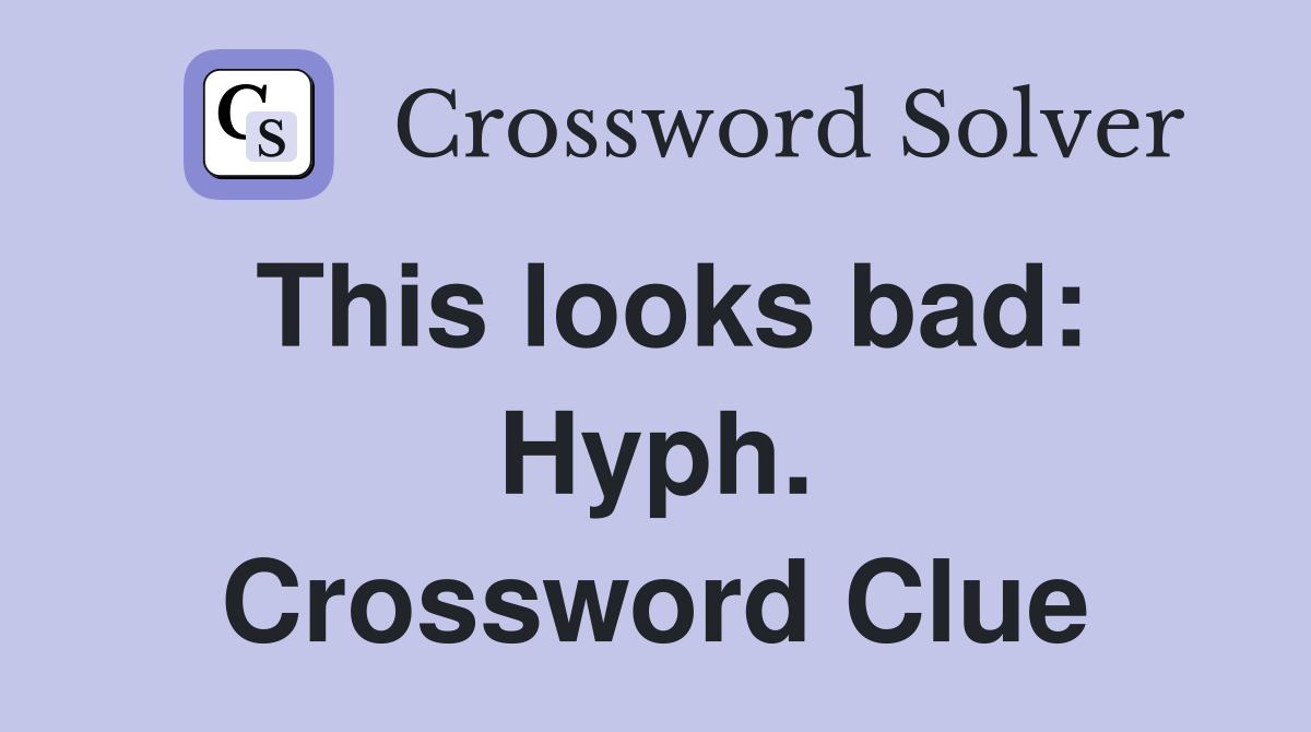 This looks bad: Hyph. Crossword Clue