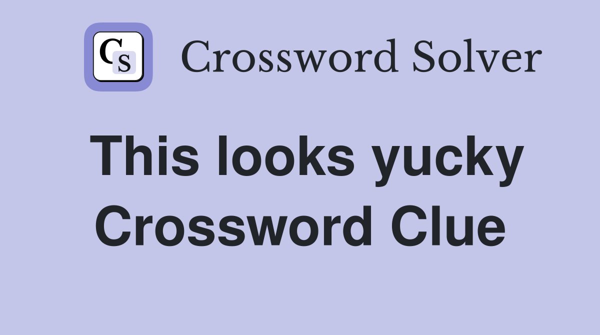 This looks yucky Crossword Clue