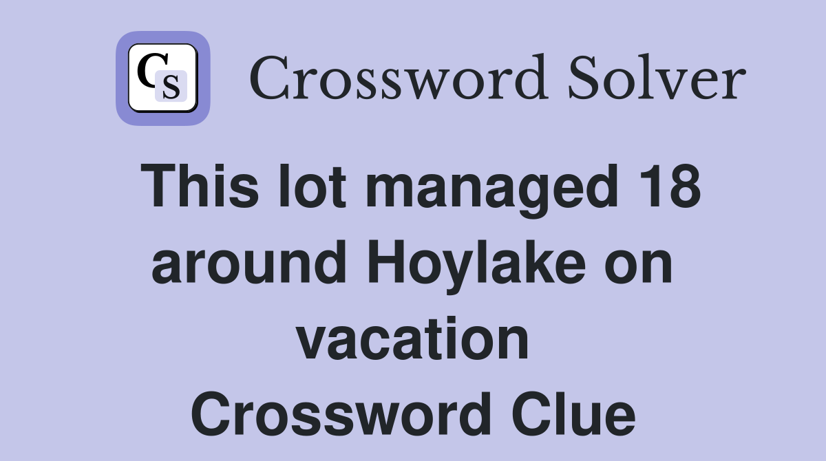 This lot managed 18 around Hoylake on vacation Crossword Clue