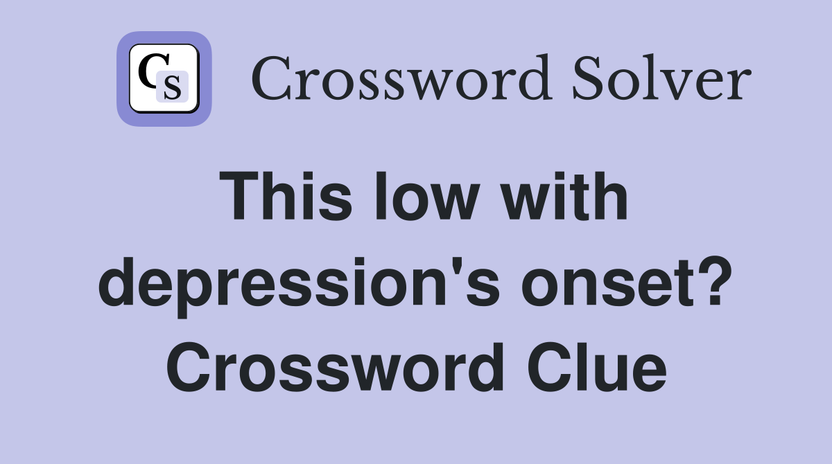 This low with depression's onset? Crossword Clue