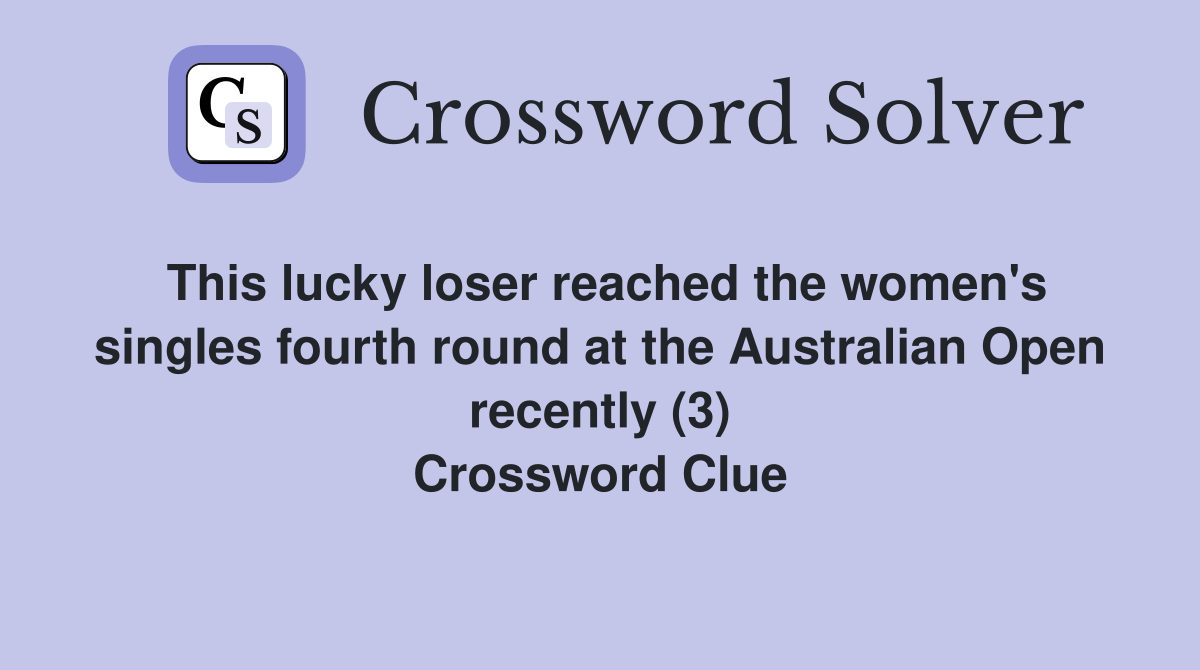 This lucky loser reached the women's singles fourth round at the Australian Open recently (3) Crossword Clue