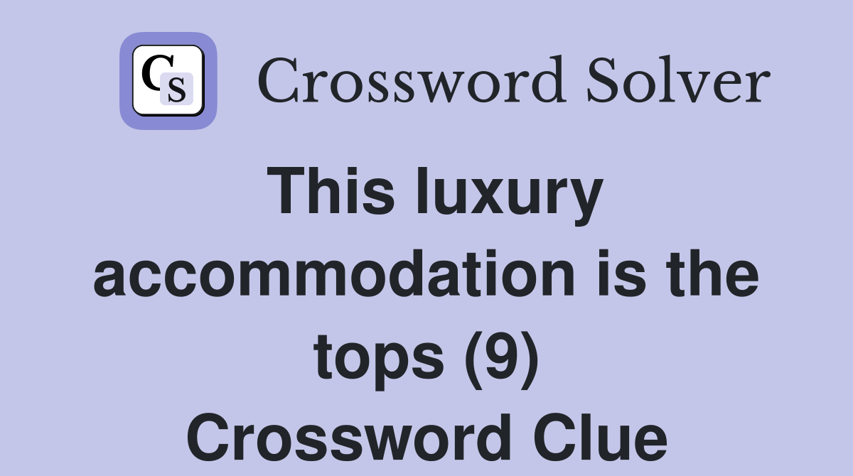 This luxury accommodation is the tops (9) Crossword Clue