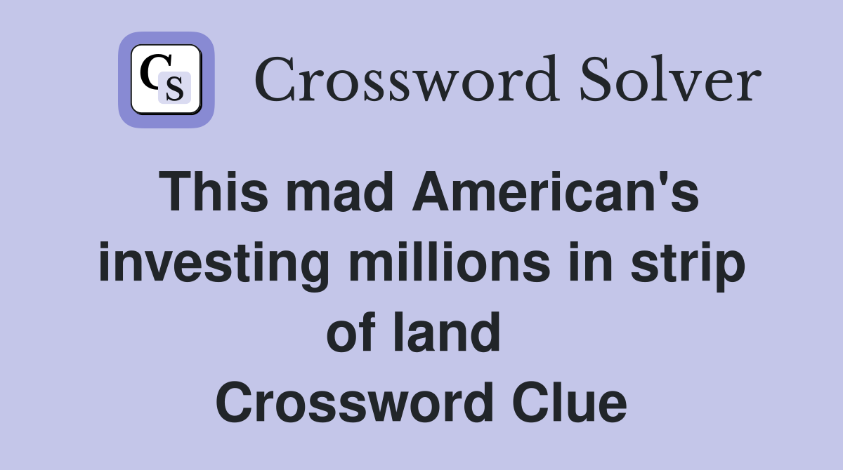 This mad American's investing millions in strip of land  Crossword Clue