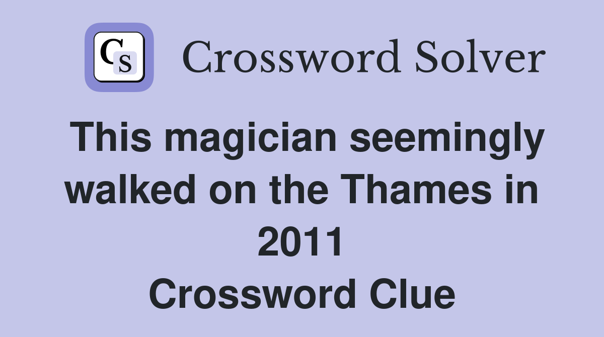 This magician seemingly walked on the Thames in 2011 Crossword Clue