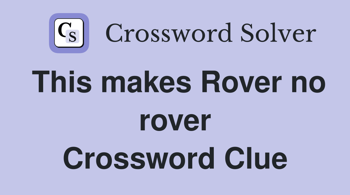 This makes Rover no rover Crossword Clue