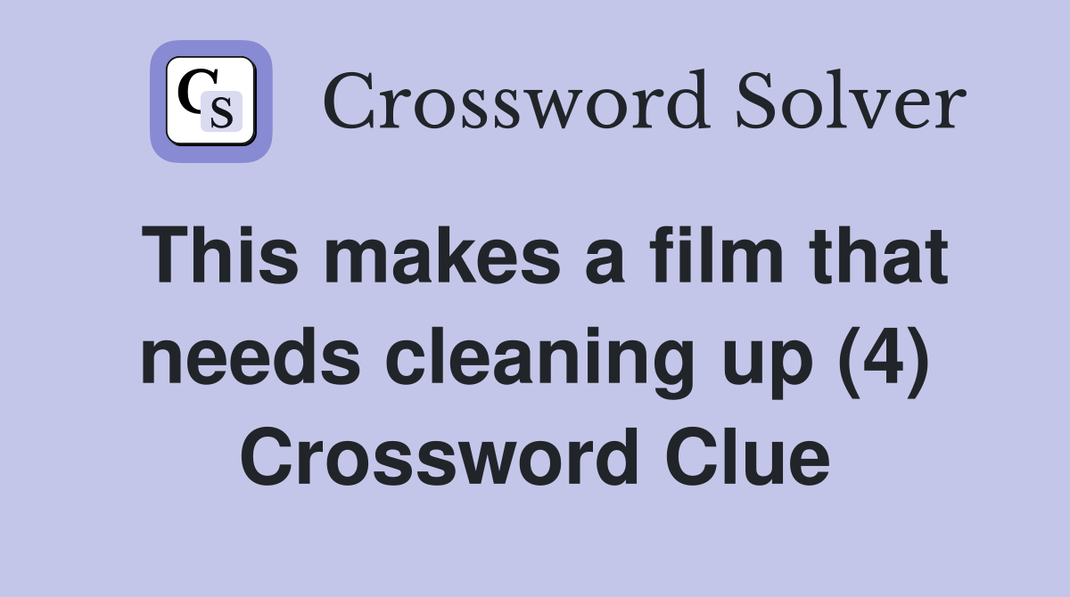 This makes a film that needs cleaning up (4) Crossword Clue