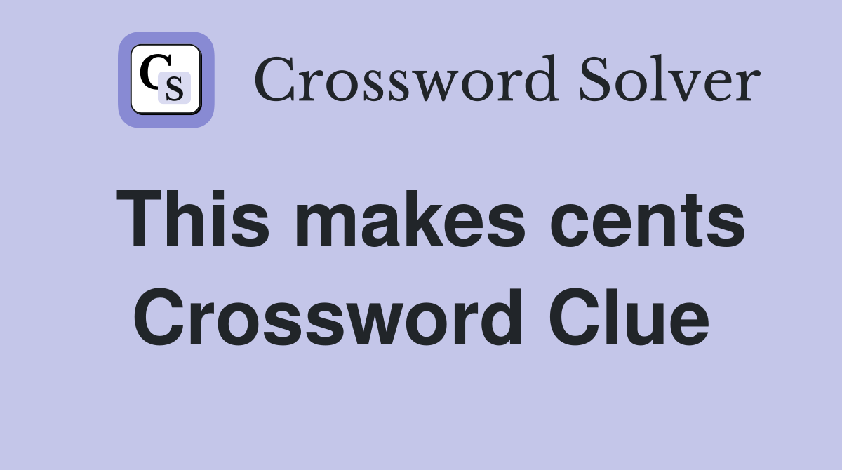 This makes cents Crossword Clue