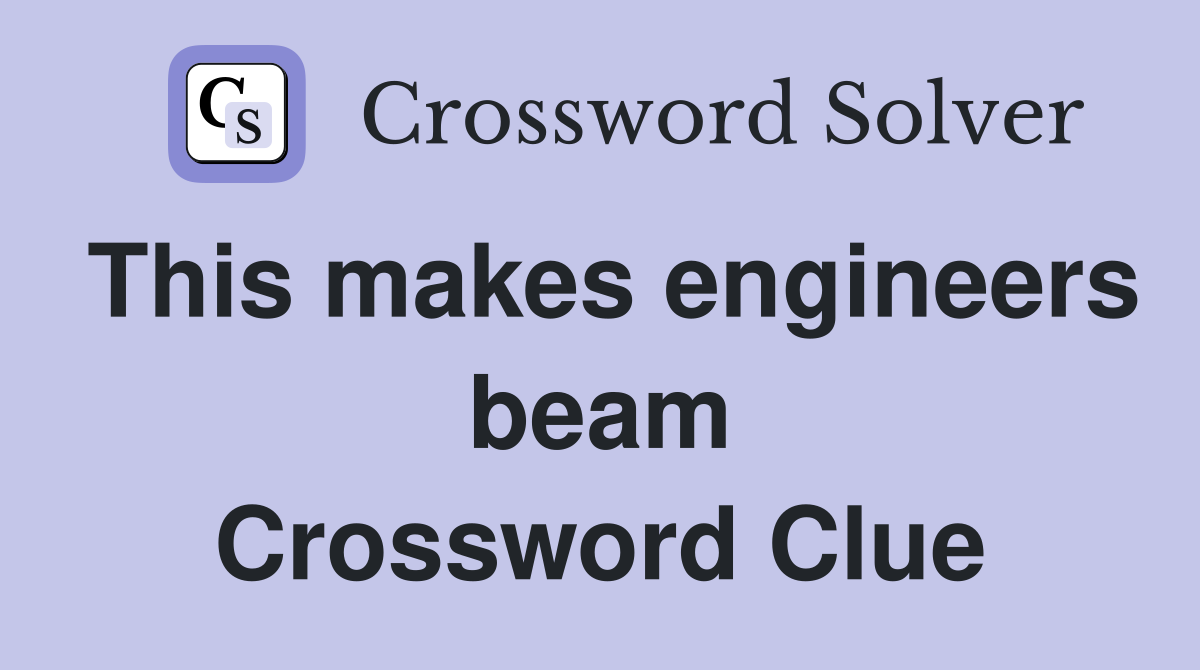 This makes engineers beam Crossword Clue