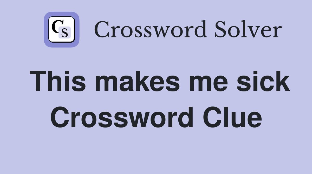 This makes me sick Crossword Clue