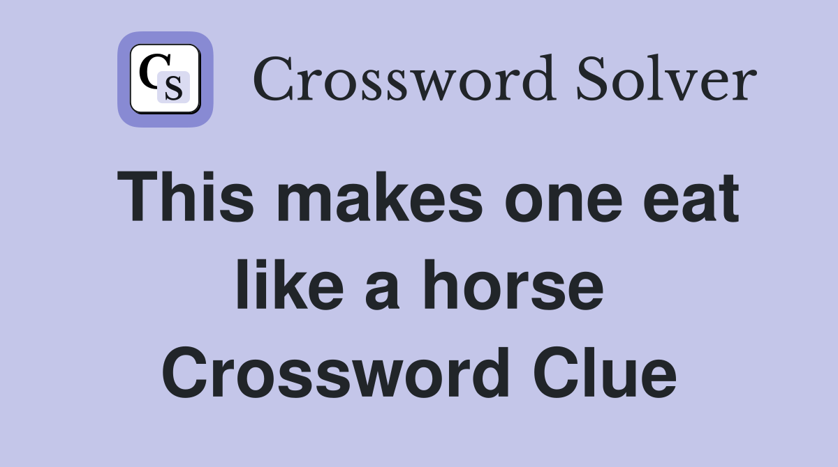 This makes one eat like a horse Crossword Clue