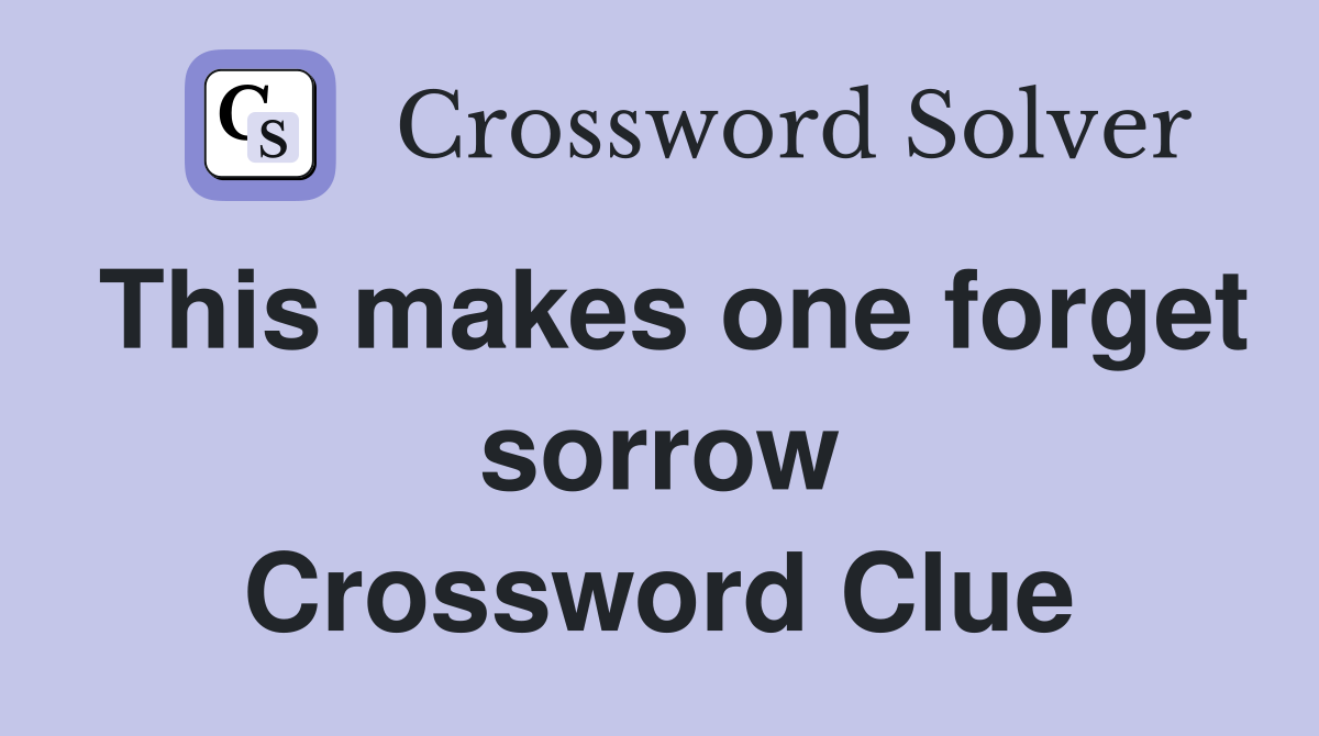 This makes one forget sorrow Crossword Clue