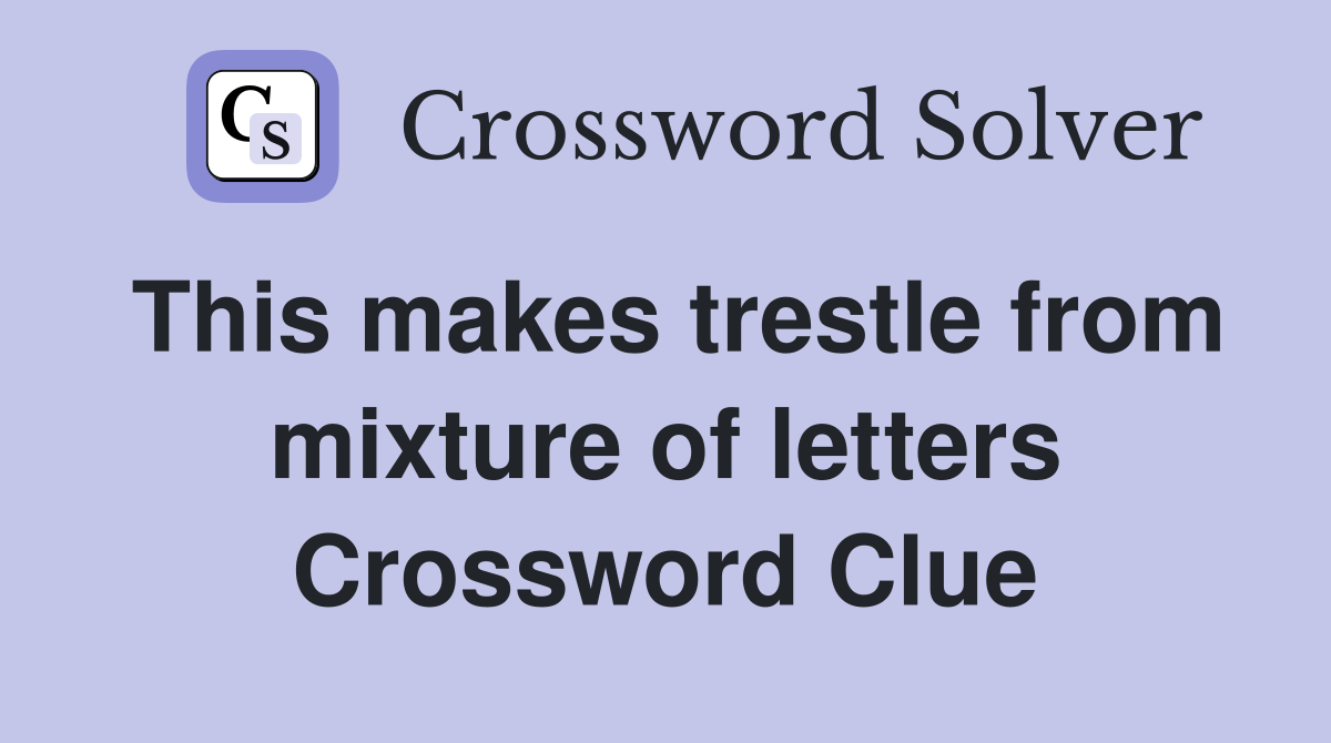 This makes trestle from mixture of letters Crossword Clue