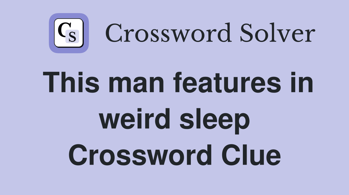 This man features in weird sleep Crossword Clue