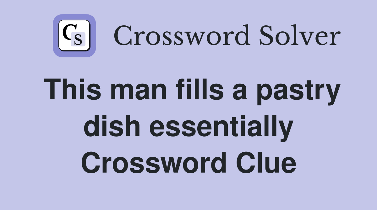 This man fills a pastry dish essentially Crossword Clue