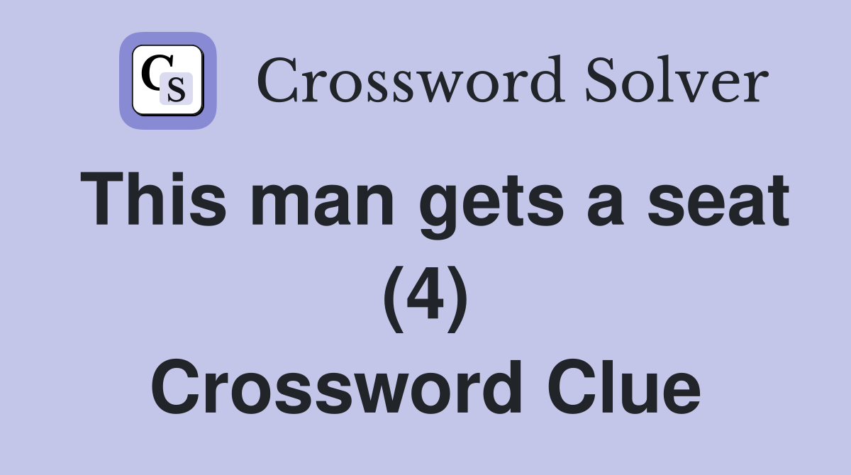 This man gets a seat (4) Crossword Clue