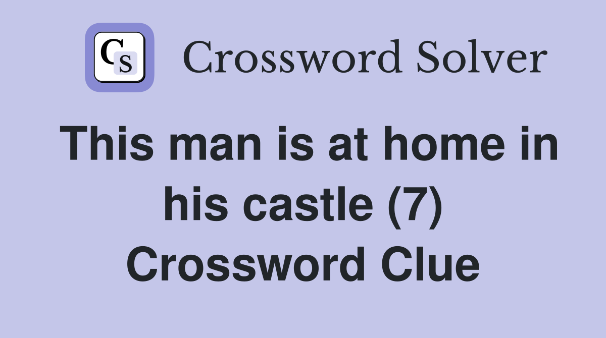 This man is at home in his castle (7) Crossword Clue