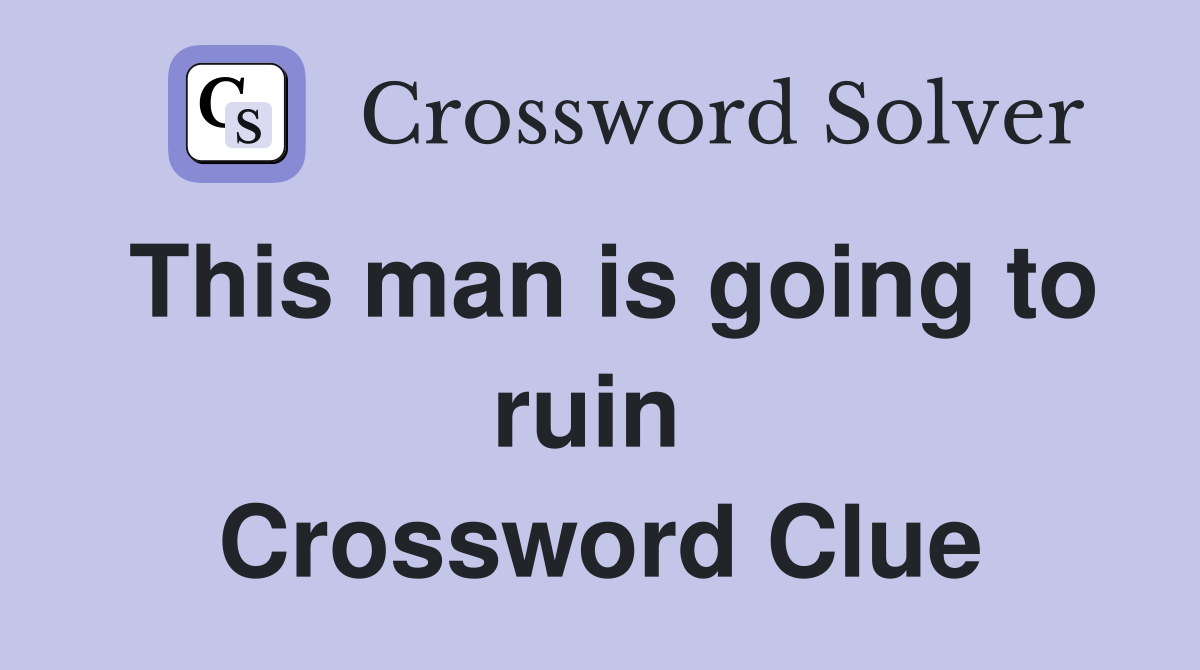 This man is going to ruin  Crossword Clue