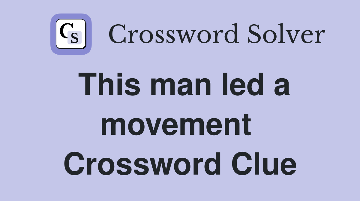 This man led a movement  Crossword Clue
