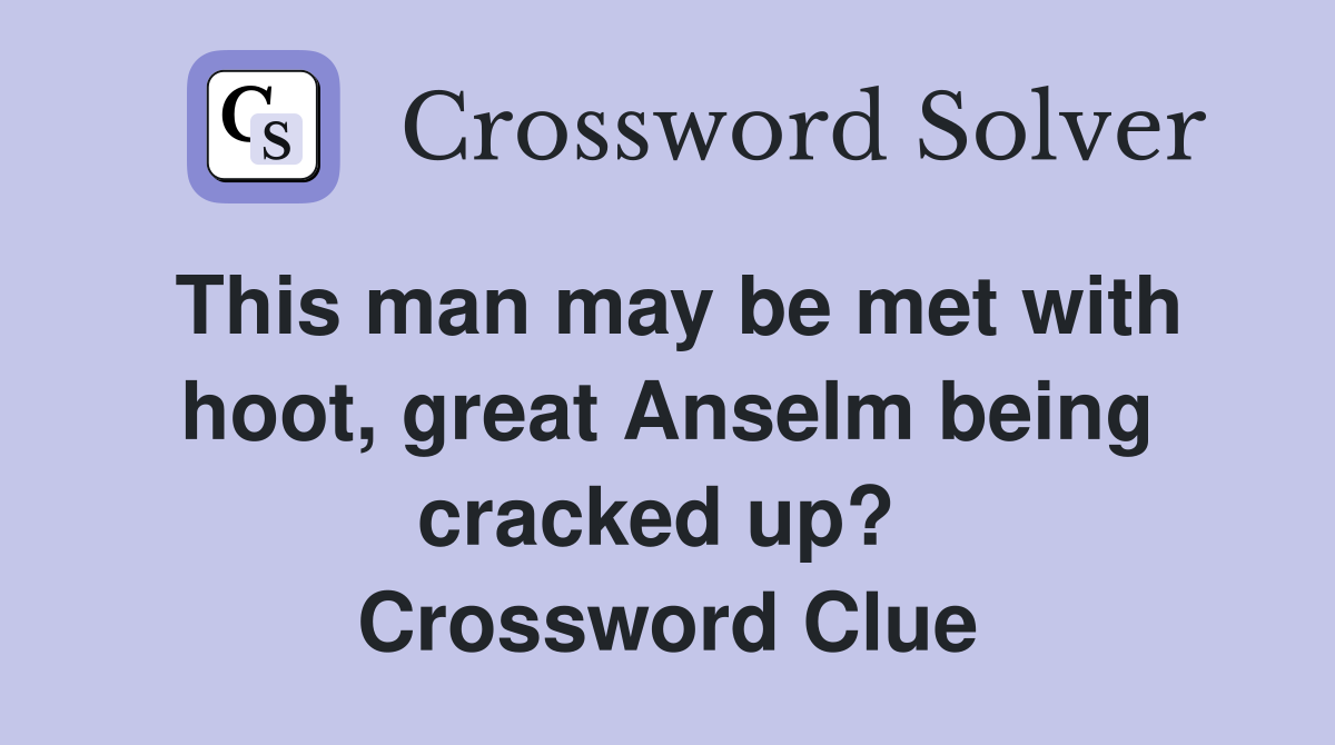 This man may be met with hoot, great Anselm being cracked up?  Crossword Clue