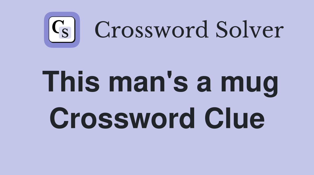 This man's a mug Crossword Clue