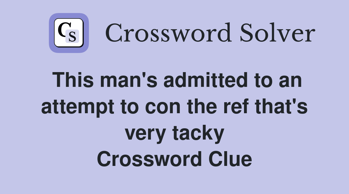 This man's admitted to an attempt to con the ref that's very tacky Crossword Clue