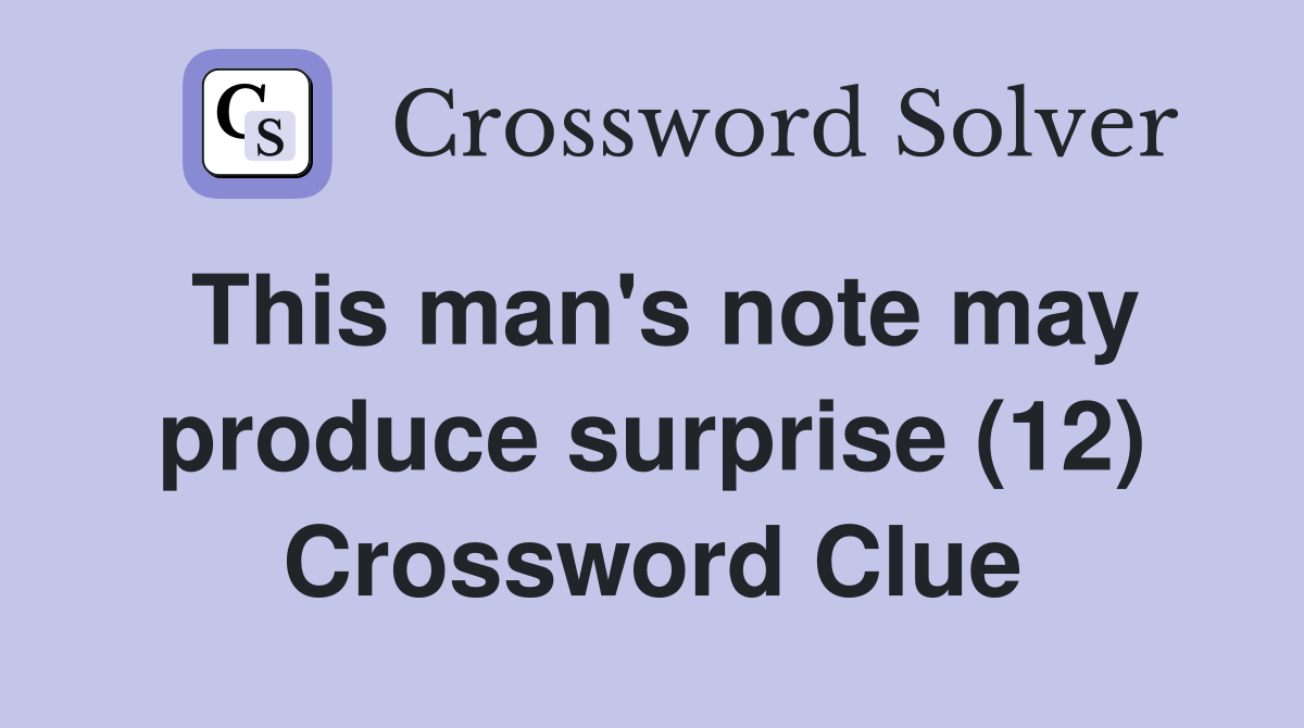 This man's note may produce surprise (12) Crossword Clue