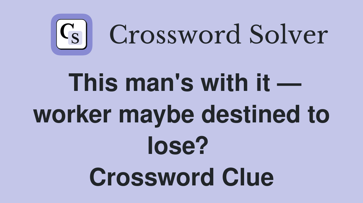 This man's with it — worker maybe destined to lose?  Crossword Clue