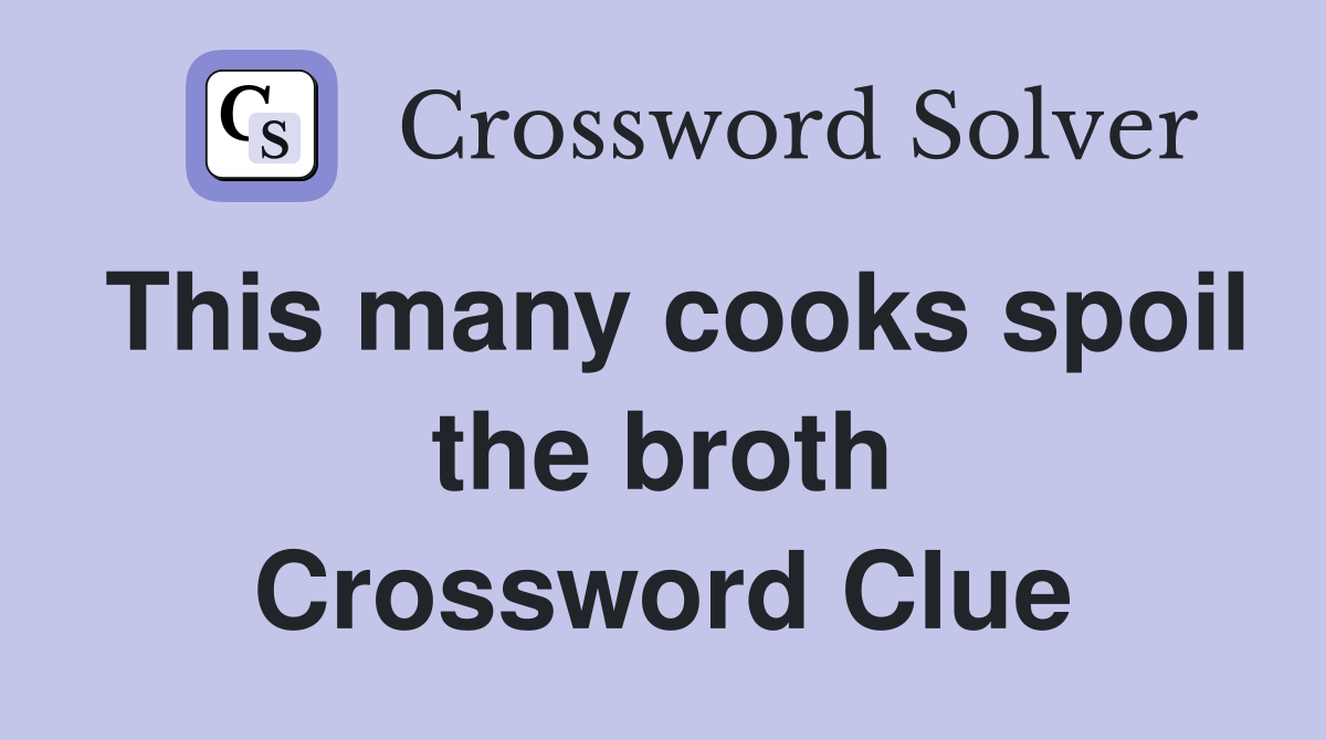 This many cooks spoil the broth Crossword Clue