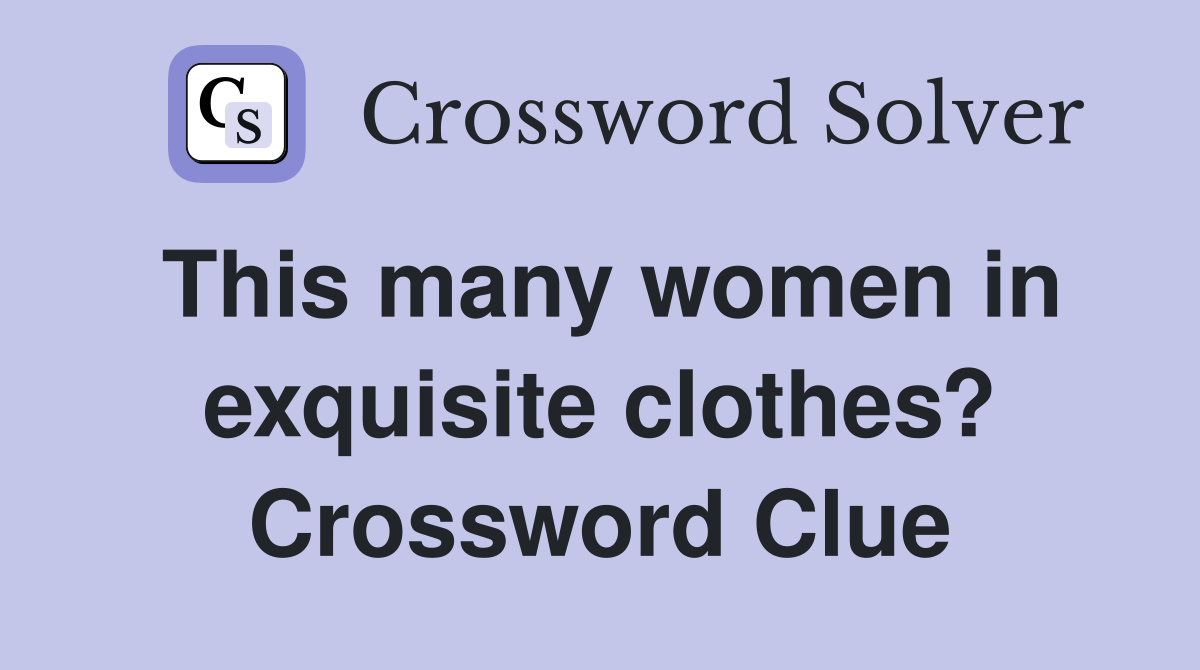 This many women in exquisite clothes? Crossword Clue